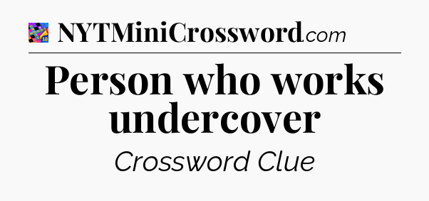 Person who works undercover Crossword Clue