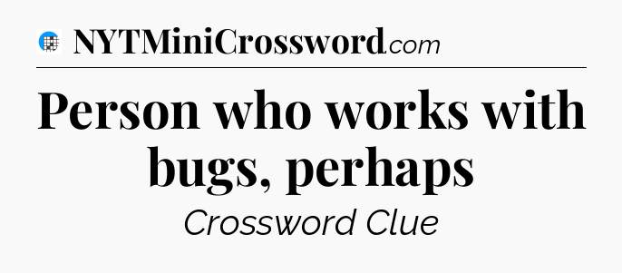 Person who works with bugs, perhaps Crossword Clue