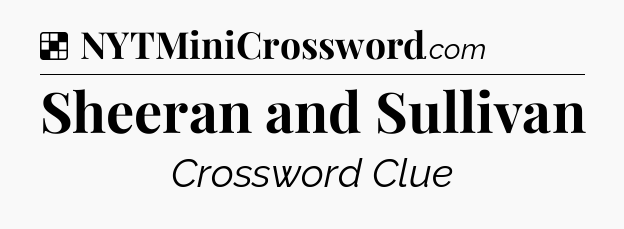 Solution: Sheeran and Sullivan - NYT Crossword