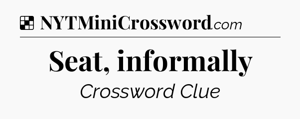 Solution: Seat, informally - NYT Crossword