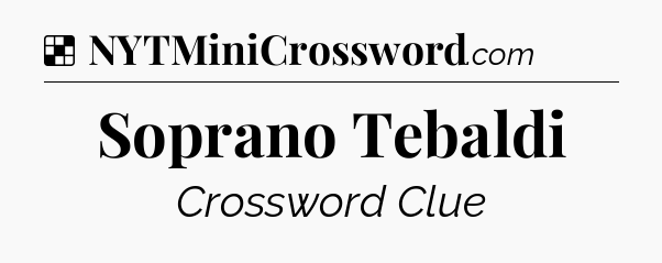 Solution: Soprano Tebaldi - NYT Crossword