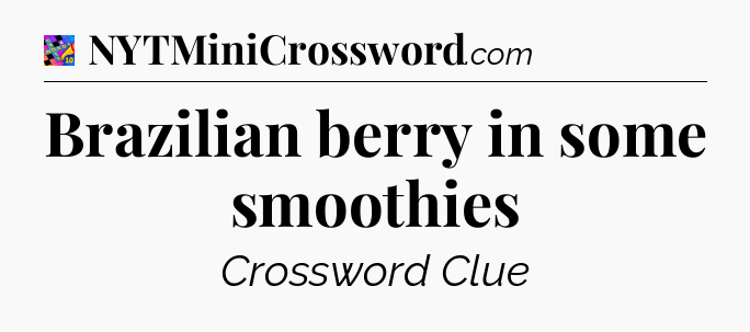 Brazilian berry in some smoothies Crossword Clue