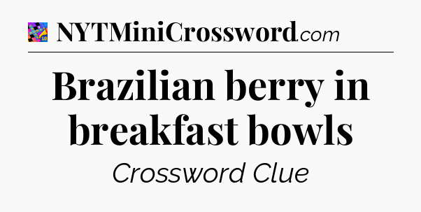 Brazilian berry in breakfast bowls Crossword Clue