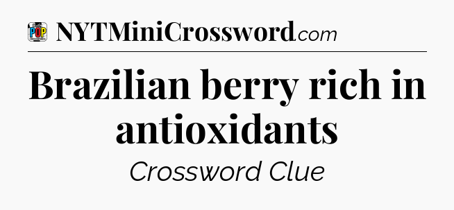 Brazilian berry rich in antioxidants Crossword Clue