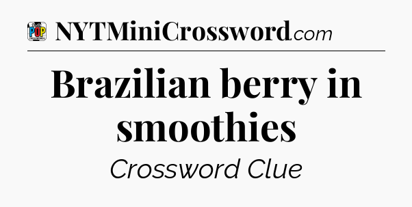 Brazilian berry in smoothies Crossword Clue