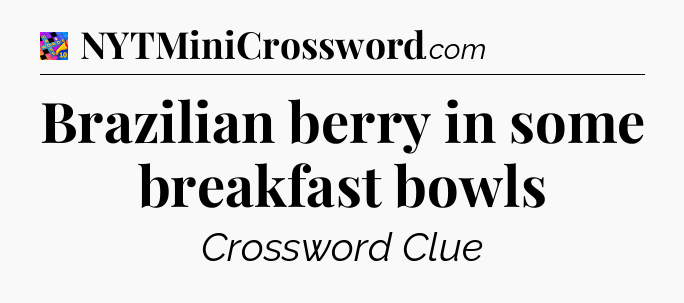 Brazilian berry in some breakfast bowls Crossword Clue
