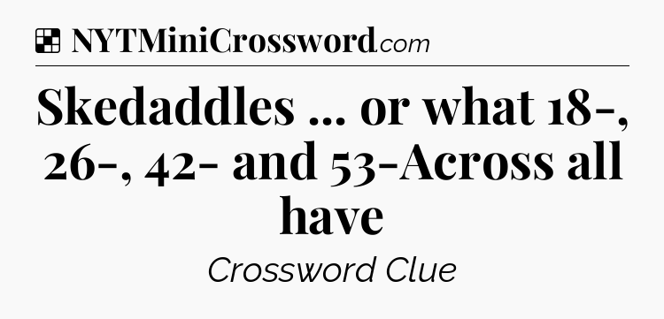 Solution: Skedaddles ... or what 18-, 26-, 42- and 53-Across all have - NYT Crossword