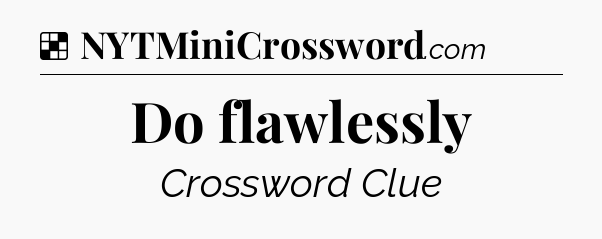 Solution: Do flawlessly - NYT Crossword