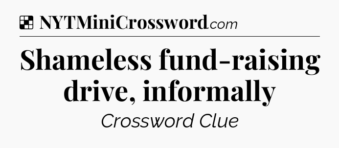 Solution: Shameless fund-raising drive, informally - NYT Crossword