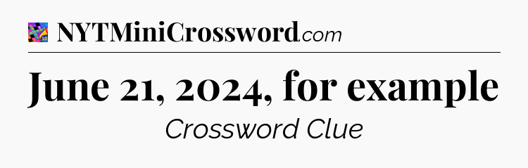 June 21, 2024, for example Crossword Clue