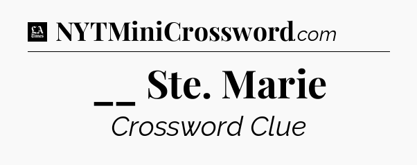 __ Ste. Marie - LA Times Crossword