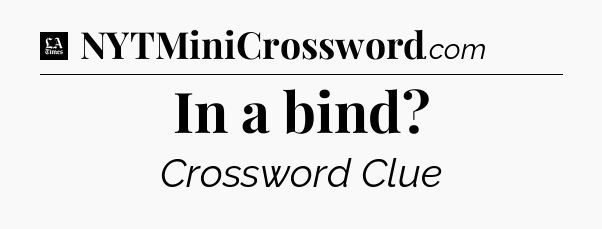 In a bind - LA Times Crossword