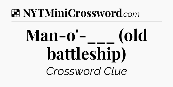 Solution: Man-o'-___ (old battleship) - NYT Crossword