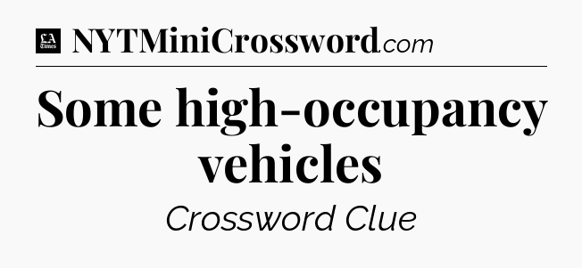 Some high-occupancy vehicles - LA Times Crossword