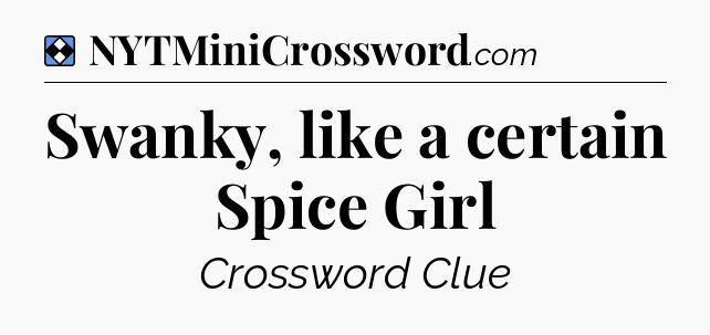 Solution: Swanky, like a certain Spice Girl - NYT Mini Crossword