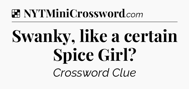 Solution: Swanky, like a certain Spice Girl - NYT Crossword