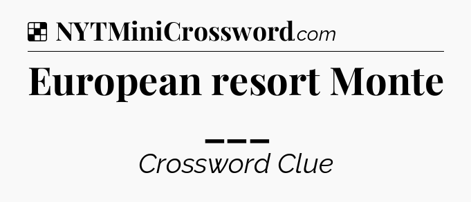 Solution: European resort Monte ___ - NYT Crossword
