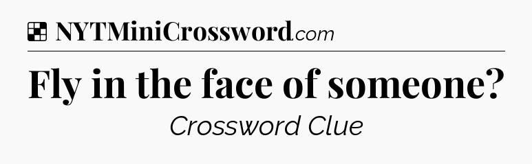 Solution: Fly in the face of someone - NYT Crossword
