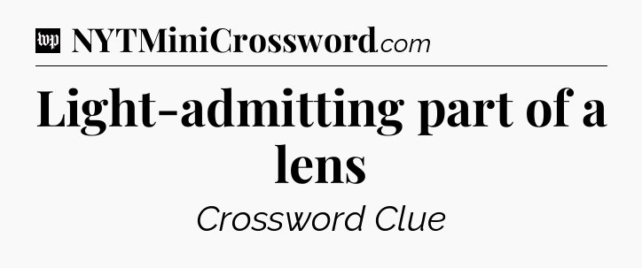 Light-admitting part of a lens Crossword Clue