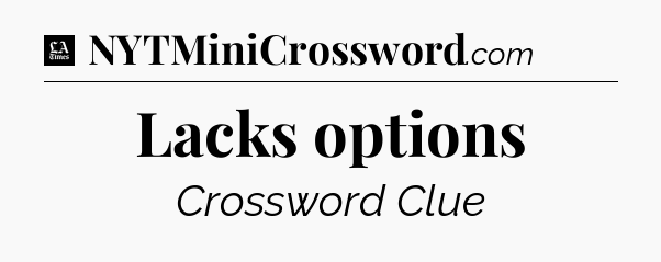 Lacks options - LA Times Crossword