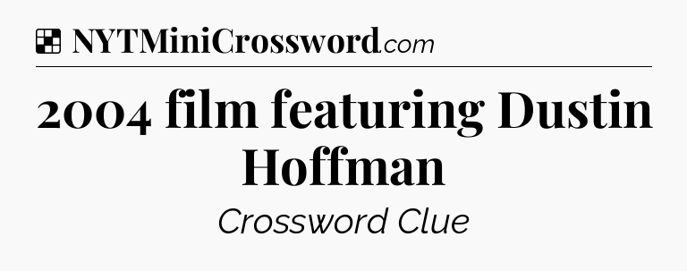 Solution: 2004 film featuring Dustin Hoffman - NYT Crossword