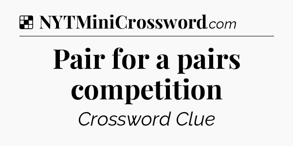 Solution: Pair for a pairs competition - NYT Crossword