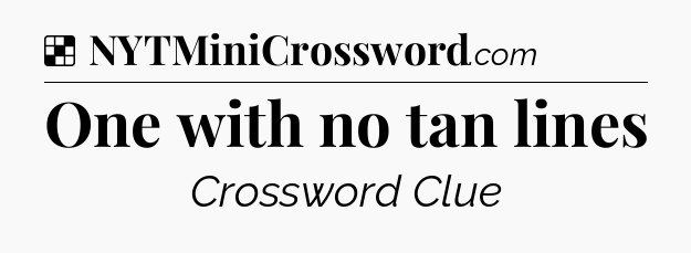 Solution: One with no tan lines - NYT Crossword