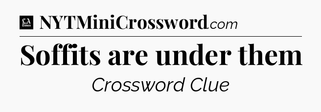 Soffits are under them - LA Times Crossword