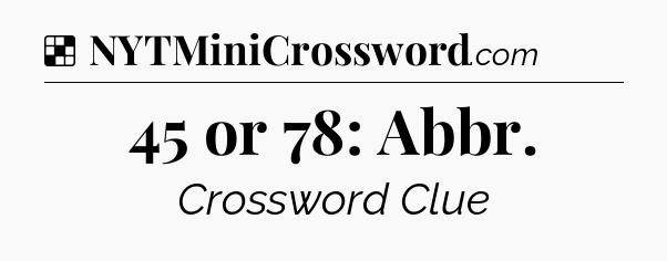 Solution: 45 or 78: Abbr - NYT Crossword