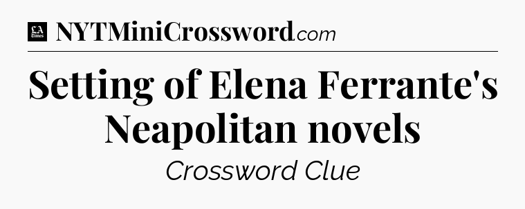 Setting of Elena Ferrante's Neapolitan novels - LA Times Crossword