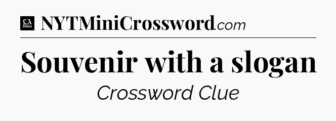 Souvenir with a slogan - LA Times Crossword