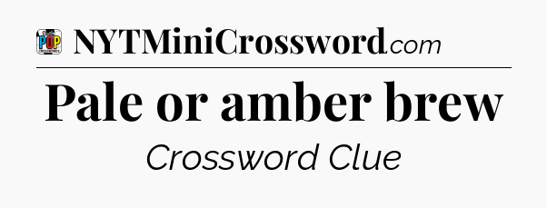 Pale or amber brew Crossword Clue