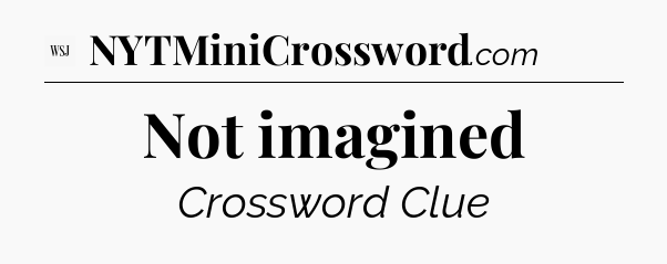 Not imagined - WSJ Crossword