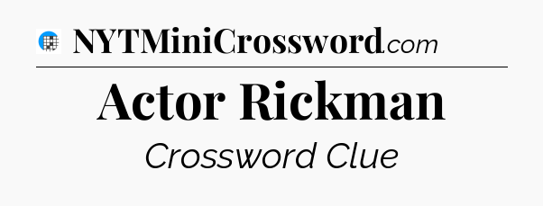 Actor Rickman Crossword Clue