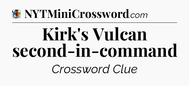 Kirk's Vulcan second-in-command Crossword Clue