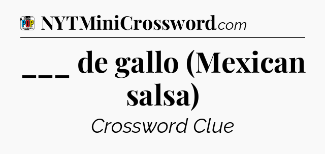 ___ de gallo (Mexican salsa) Crossword Clue