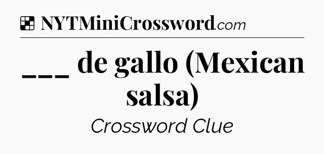___ de gallo (Mexican salsa) NYT Crossword