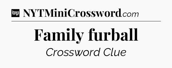 Family furball Crossword Clue
