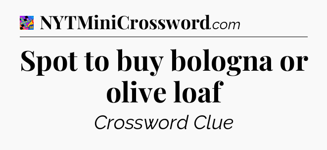 Spot to buy bologna or olive loaf Crossword Clue