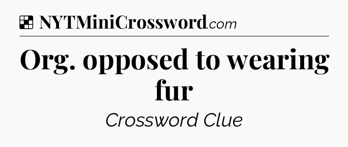 Solution: Org. opposed to wearing fur - NYT Crossword