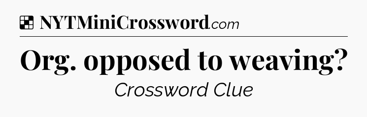 Solution: Org. opposed to weaving - NYT Crossword