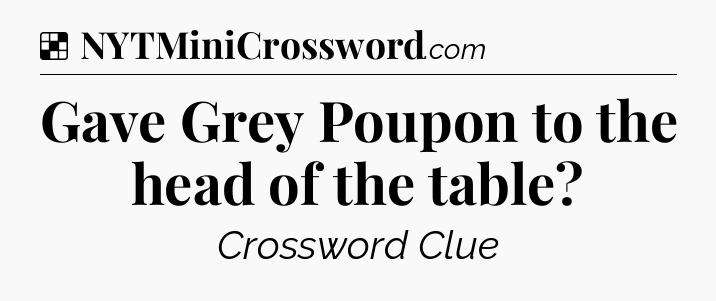 Solution: Gave Grey Poupon to the head of the table - NYT Crossword