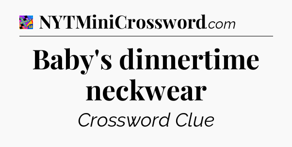 Baby's dinnertime neckwear Crossword Clue