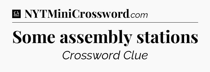 Some assembly stations - LA Times Crossword