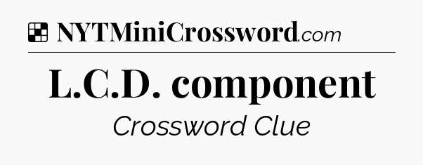 Solution: L.C.D. component - NYT Crossword