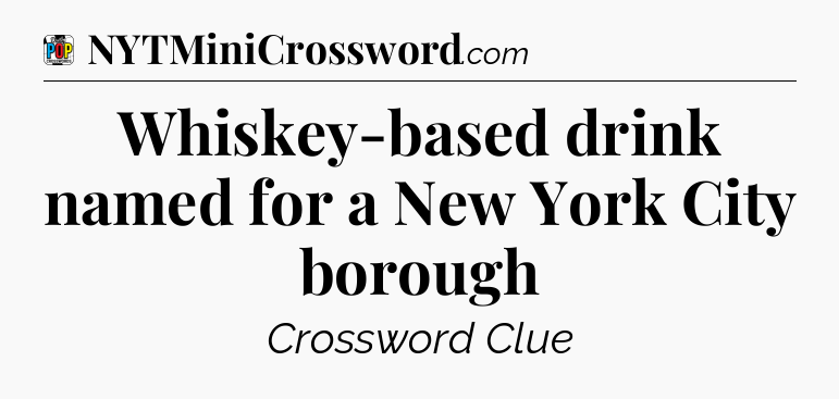 Whiskey-based drink named for a New York City borough Crossword Clue