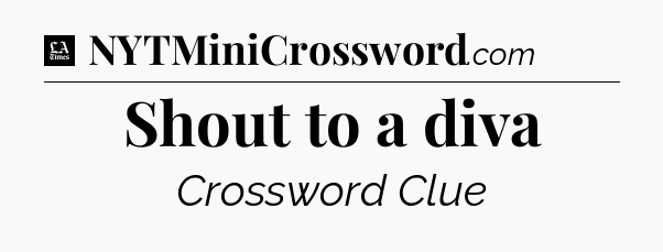 Shout to a diva - LA Times Crossword