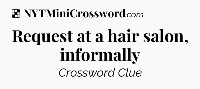 Solution: Request at a hair salon, informally - NYT Crossword