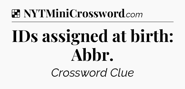 Solution: IDs assigned at birth: Abbr - NYT Crossword