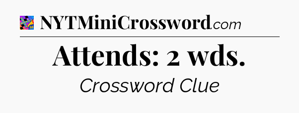 Attends: 2 wds Crossword Clue